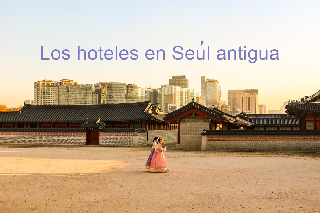 recomendación de hotel en Seúl antigua